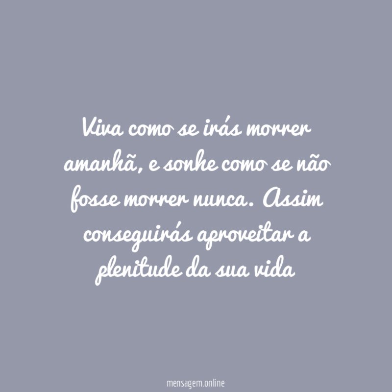 Viva como se irás morrer amanhã