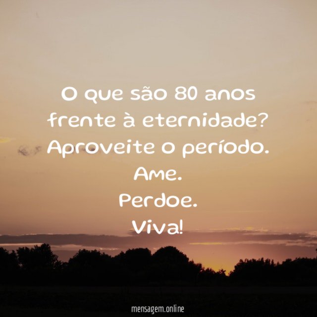 O que são 80 anos frente à eternidade