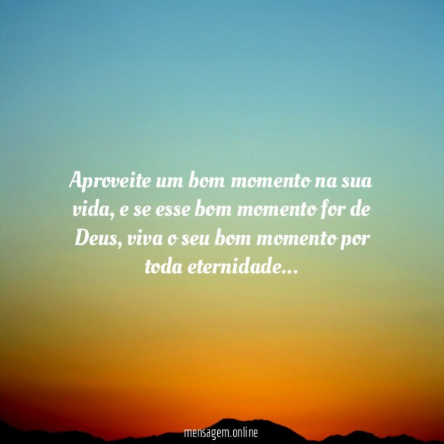 Aproveite um bom momento na sua vida