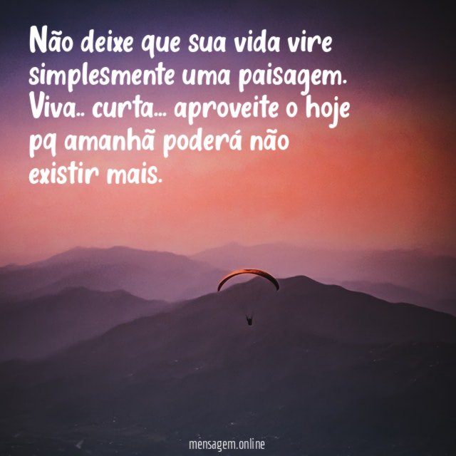 Não deixe que sua vida vire simplesmente uma paisagem