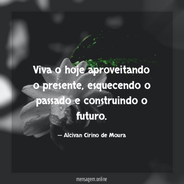 Viva o hoje aproveitando o presente