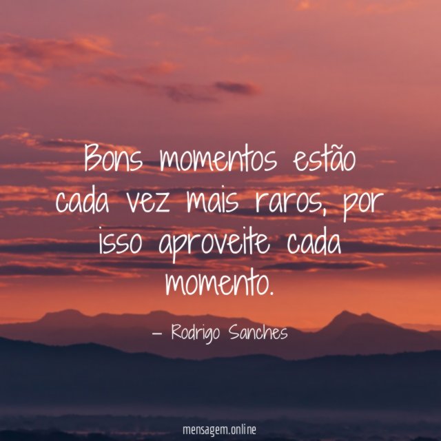 bons momentos estão cada vez mais raros