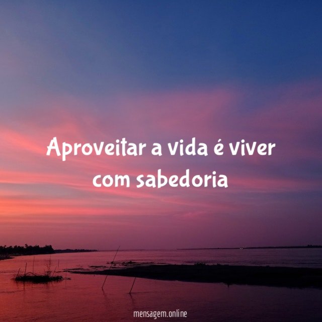 Aproveitar a vida é viver com sabedoria