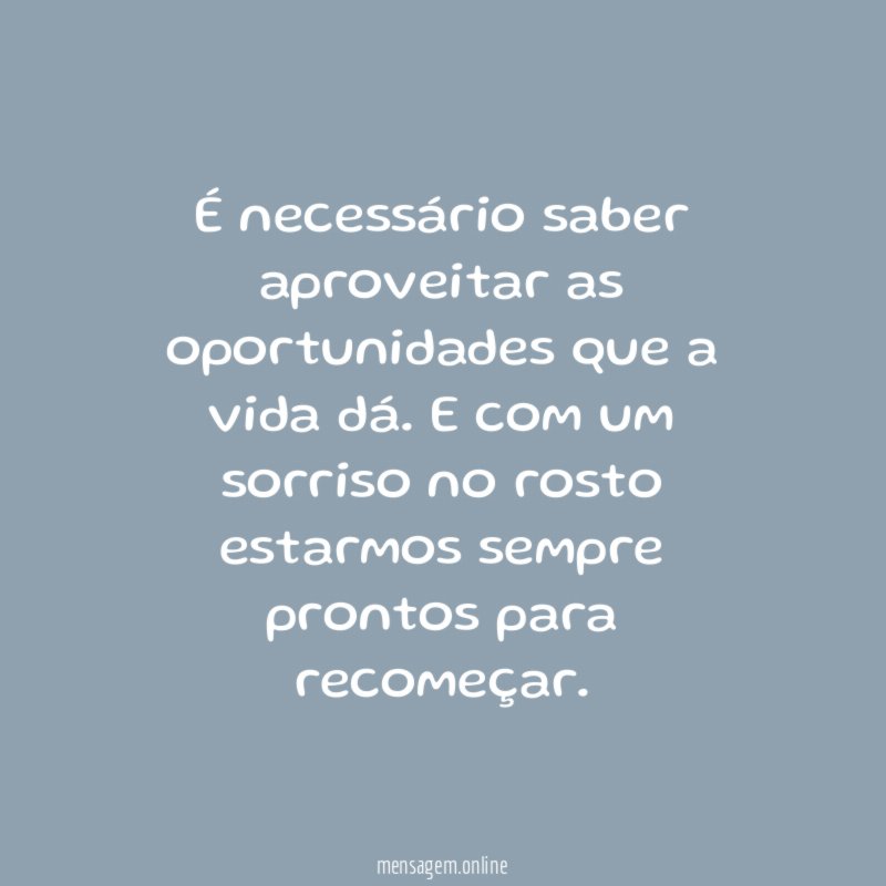 É necessário saber aproveitar as oportunidades que a vida dá
