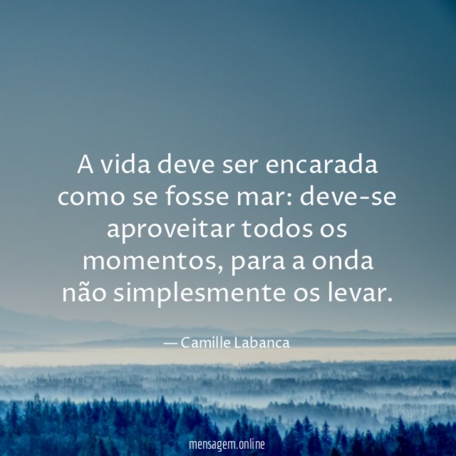 A vida deve ser encarada como se fosse mar