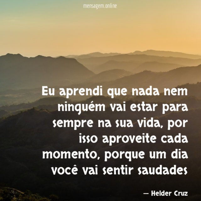 Eu aprendi que nada nem ninguém vai estar