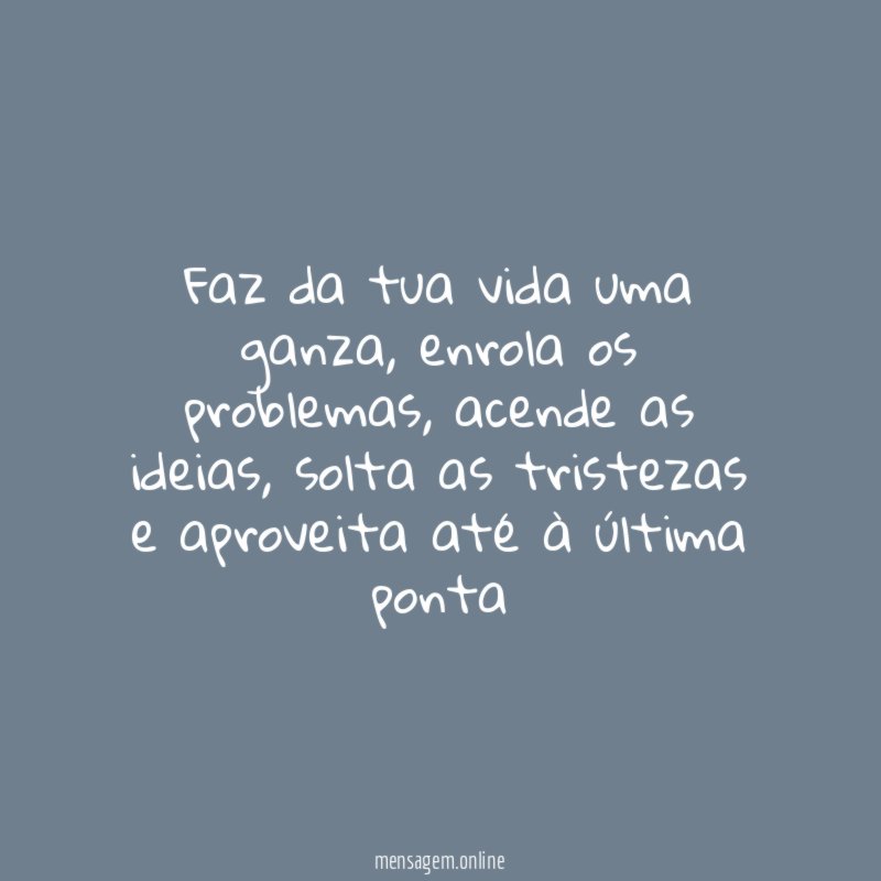 Faz da tua vida uma ganza