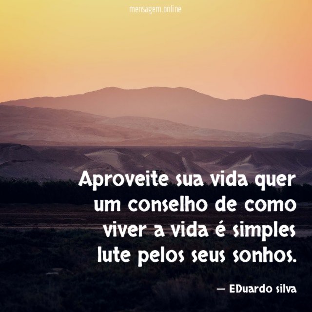 Aproveite sua vida quer um conselho de como