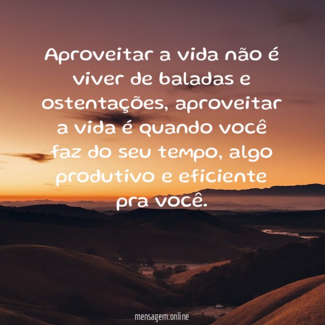 Aproveitar a vida não é viver de baladas e ostentações