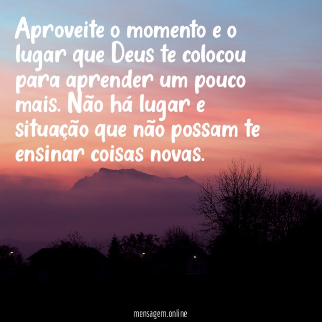 Aproveite o momento e o lugar que Deus