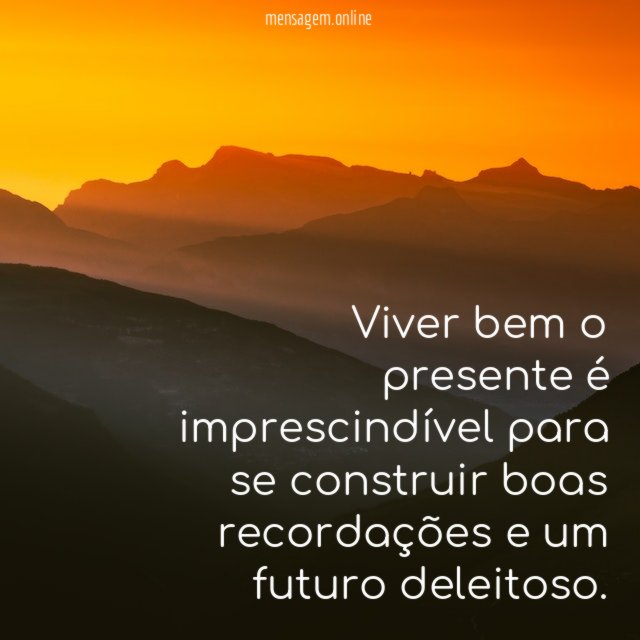 Viver bem o presente é imprescindível para se