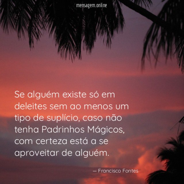 Se alguém existe só em deleites sem ao