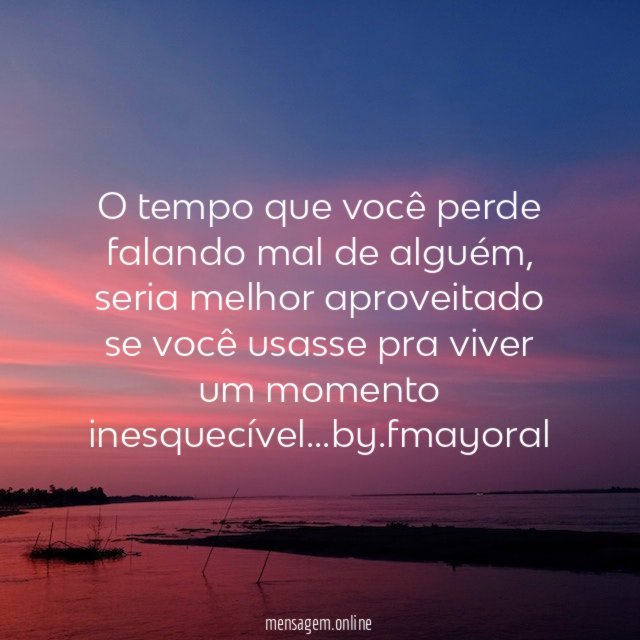 O tempo que você perde falando mal de alguém