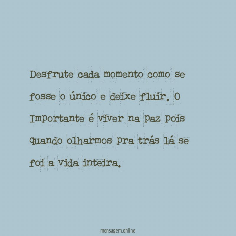 Desfrute cada momento como se fosse o único e deixe fluir