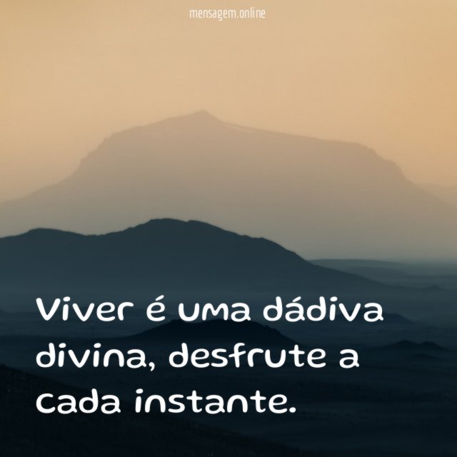 Viver é uma dádiva divina