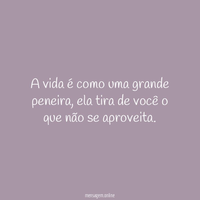 A vida é como uma grande peneira