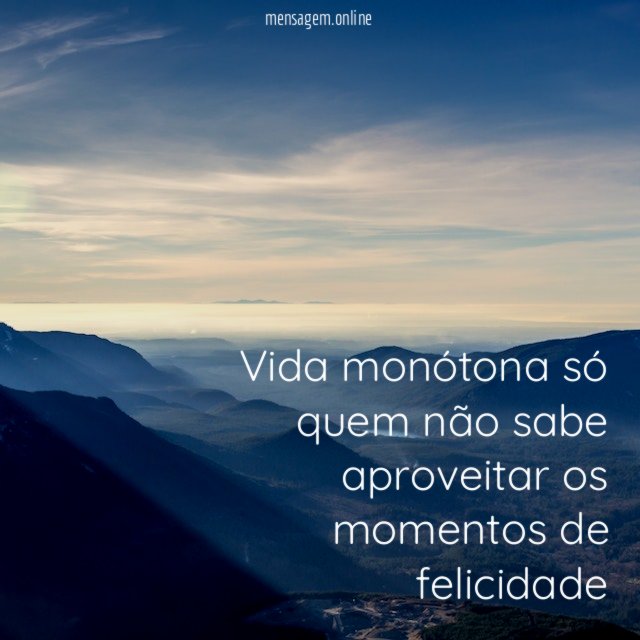 Vida monótona só quem não sabe aproveitar os
