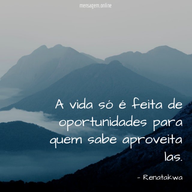 A vida só é feita de oportunidades para quem sabe aproveita las