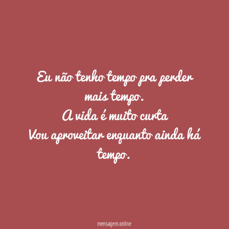 Eu não tenho tempo pra perder mais tempo