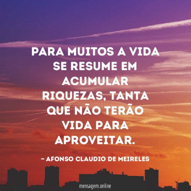 Para muitos a vida se resume em acumular riquezas