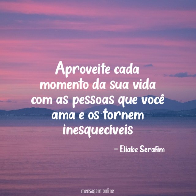 Aproveite cada momento da sua vida com as
