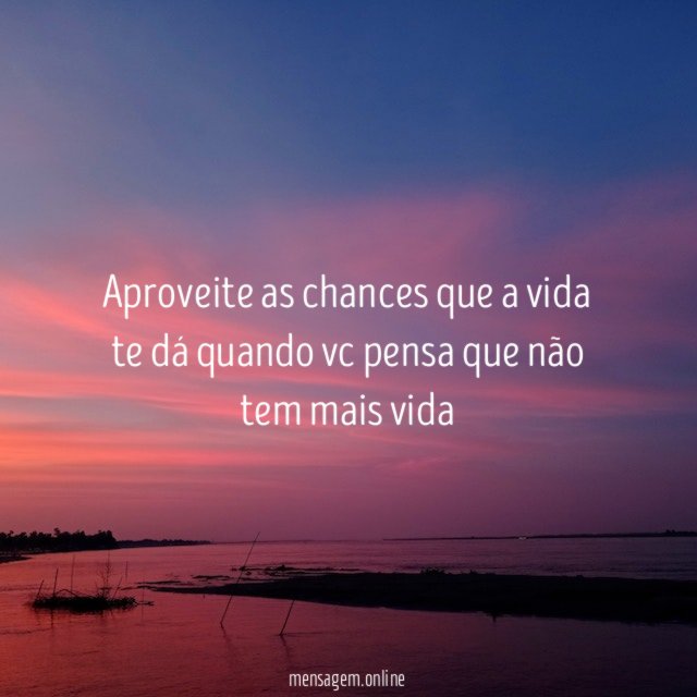 Aproveite as chances que a vida te dá
