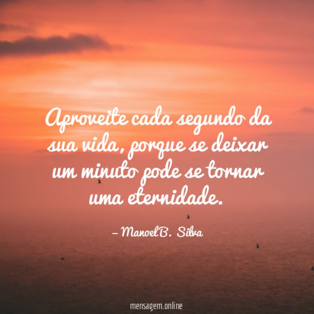 Aproveite cada segundo da sua vida