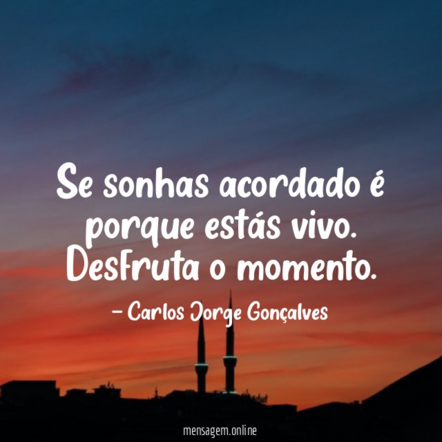 Se sonhas acordado é porque estás vivo