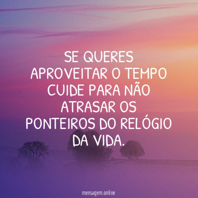 SE QUERES APROVEITAR O TEMPO CUIDE PARA NÃO