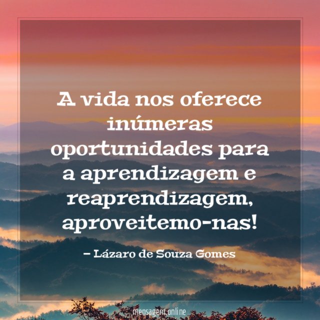 A vida nos oferece inúmeras oportunidades para a aprendizagem e reaprendizagem