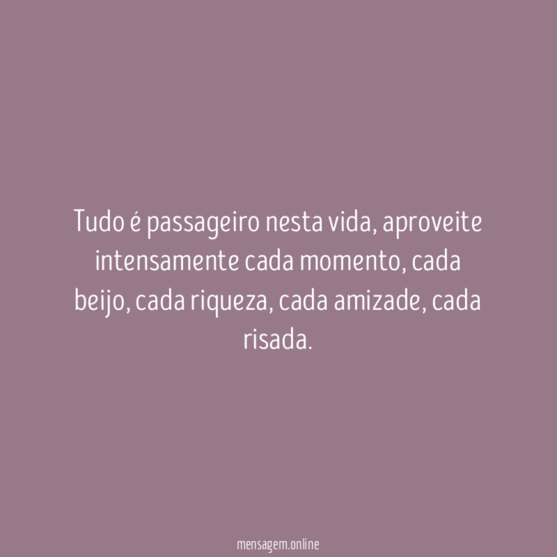 Tudo é passageiro nesta vida