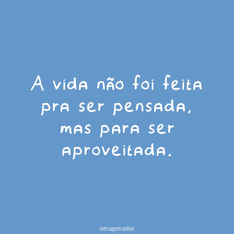 A vida não foi feita pra ser pensada