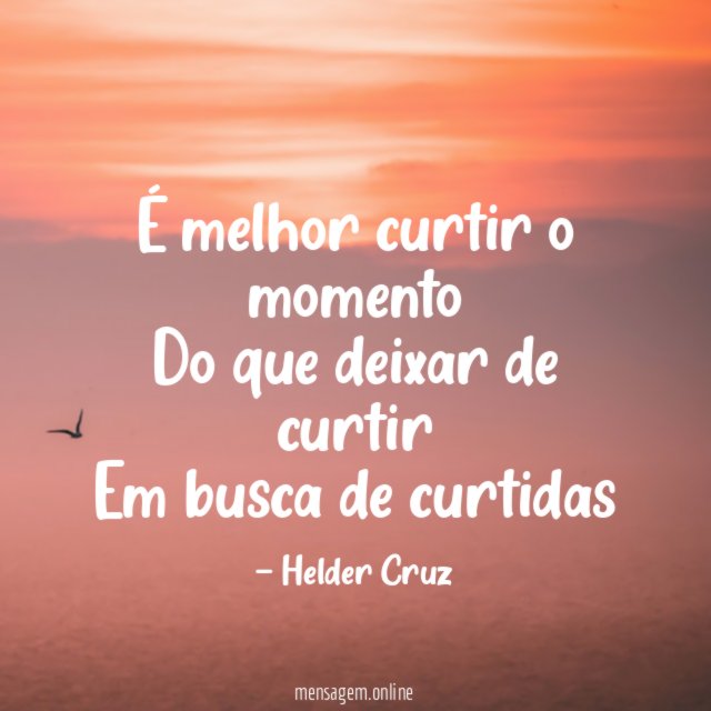 É melhor curtir o momento Do que deixar de