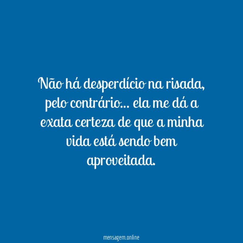 Não há desperdício na risada