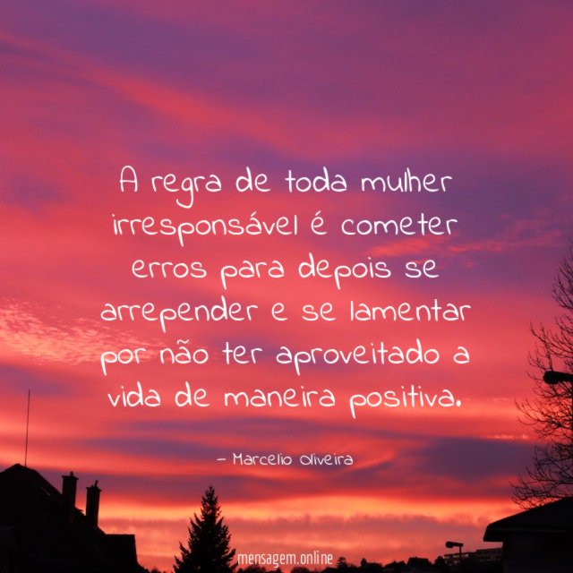 A regra de toda mulher irresponsável é cometer
