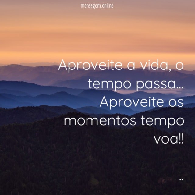 Aproveite a vida, o tempo passa…
Aproveite os momentos tempo voa!!