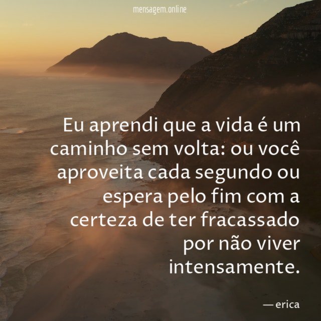 Eu aprendi que a vida é um caminho sem volta