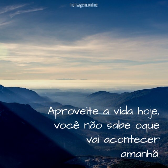 Aproveite a vida hoje