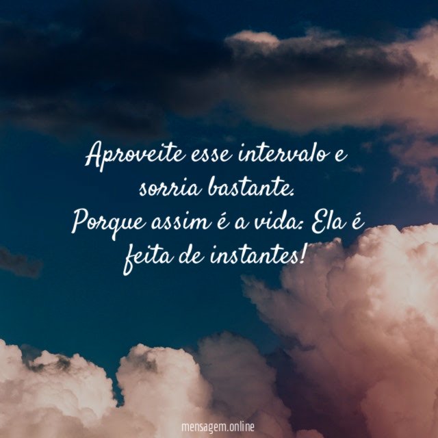 Aproveite esse intervalo e sorria bastante
