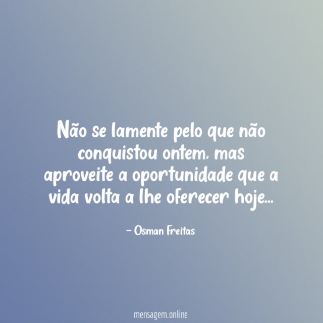 Não se lamente pelo que não conquistou ontem