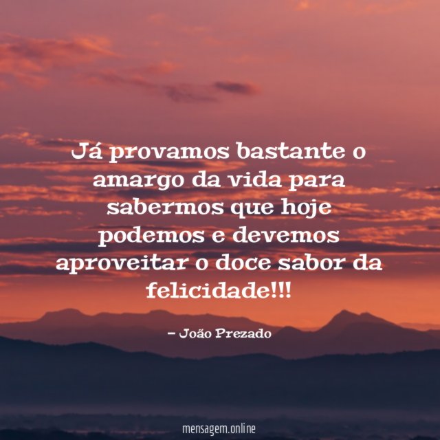 Já provamos bastante o amargo da vida para