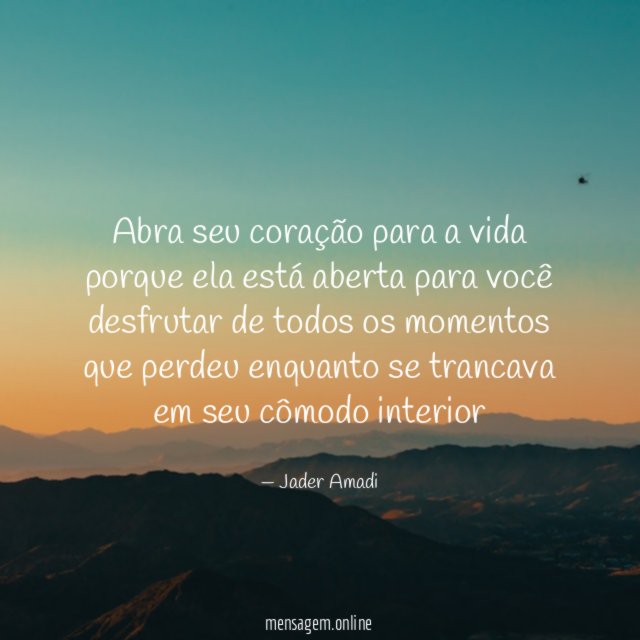 Abra seu coração para a vida porque ela
