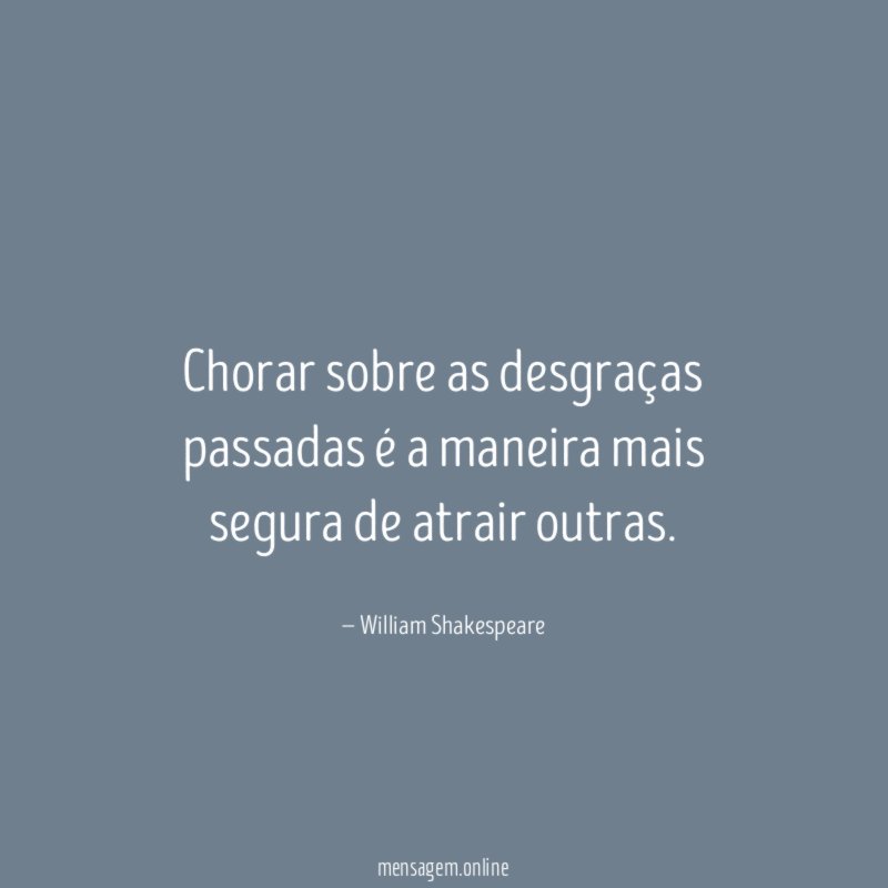 Chorar sobre as desgraças passadas é a maneira