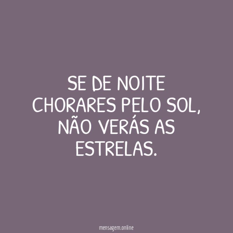 Se de noite chorares pelo sol