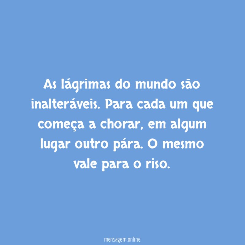 As lágrimas do mundo são inalteráveis