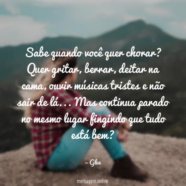 Sabe quando você quer chorar