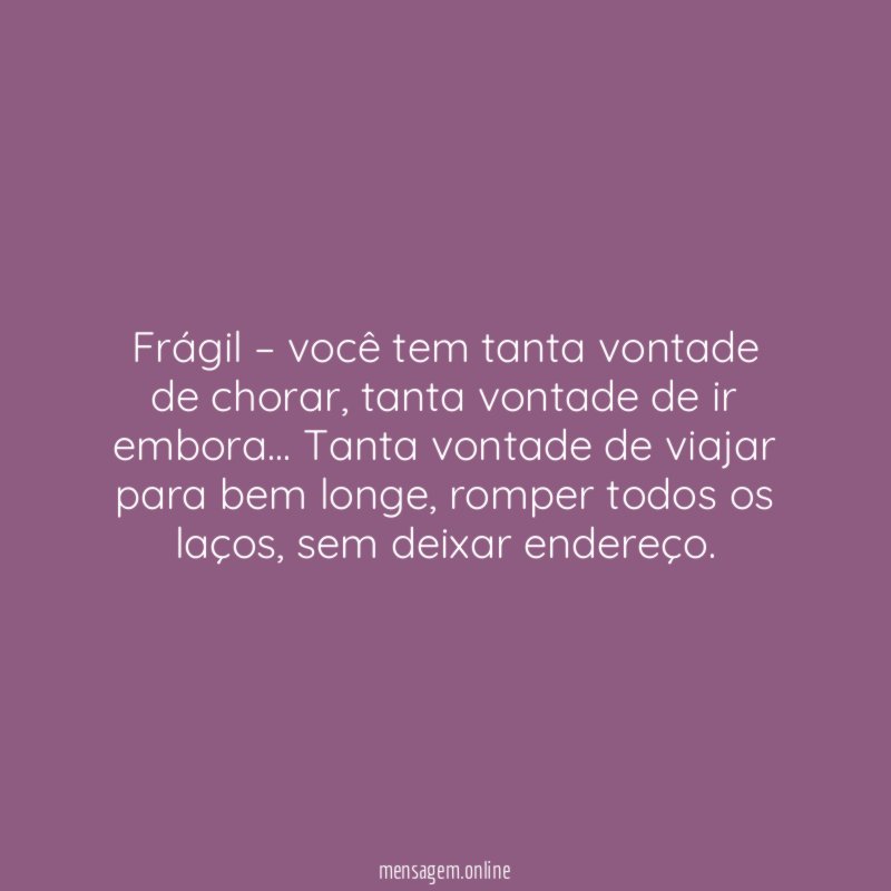 Frágil – você tem tanta vontade de chorar