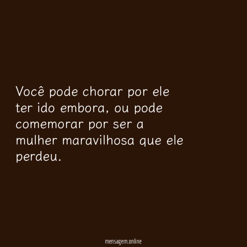 Você pode chorar por ele ter ido embora