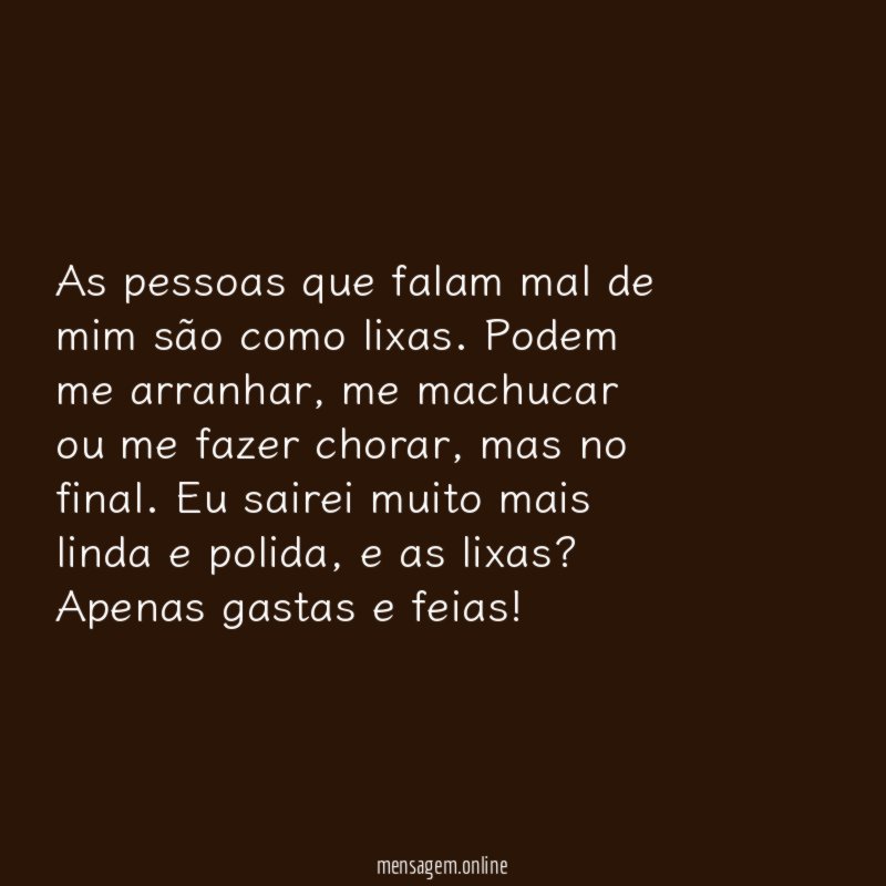 As pessoas que falam mal de mim são como lixas