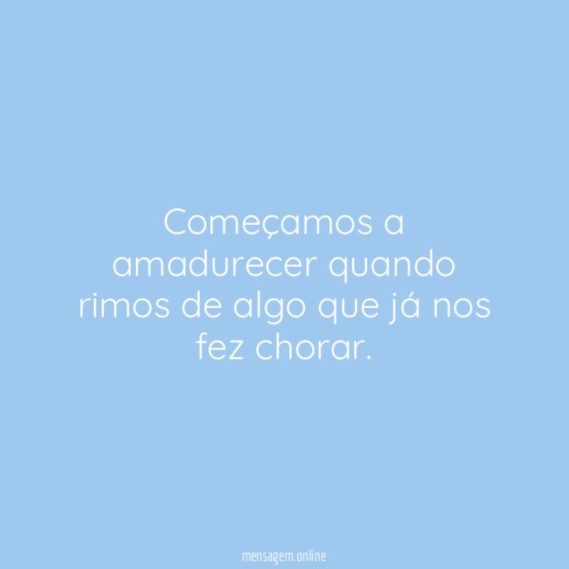 Começamos a amadurecer quando rimos de algo que